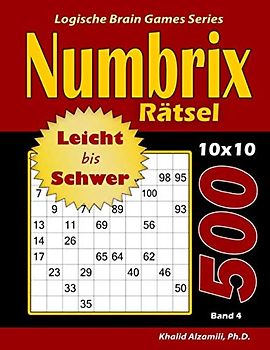 Numbrix Rätsel: 500 Leicht bis Schwer Rätsel (10x10) (Logische Brain Games Series, Band 4)