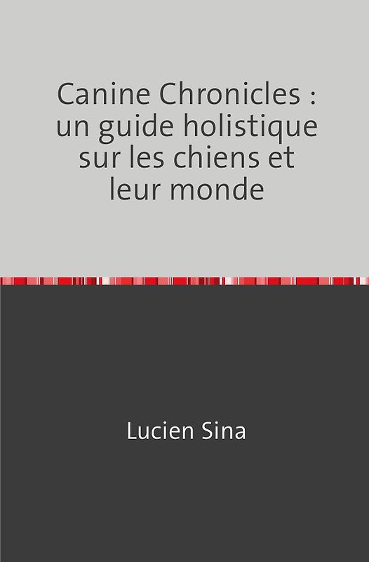 Canine Chronicles : un guide holistique sur les chiens et leur monde