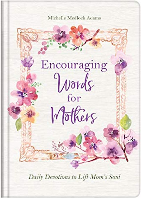 Encouraging Words for Mothers: Daily Devotions to Lift Mom's Soul