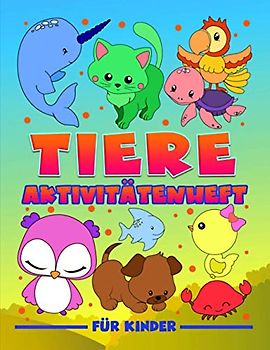 Tiere: Aktivitätenheft für Kinder: Ein lustiges Arbeitsbuch für 3- bis 10-Jährige mit Labyrinthen, Bilderrätseln, Symmetriebildern, Fehlersuchen, Malseiten und vieles mehr