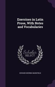 Exercises in Latin Prose, With Notes and Vocabularies