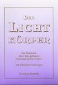 Der Lichtkörper. Ein Überblick über den globalen Transmutations-Prozess