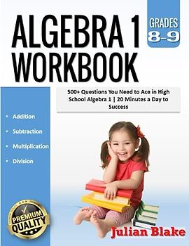 Algebra 1 Workbook: 500+ Questions You Need to Ace in High School Algebra 1 |20 Minutes a Day to Success