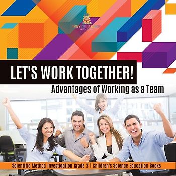 Let's Work Together! Advantages of Working as a Team | Scientific Method Investigation Grade 3 | Children's Science Education Books