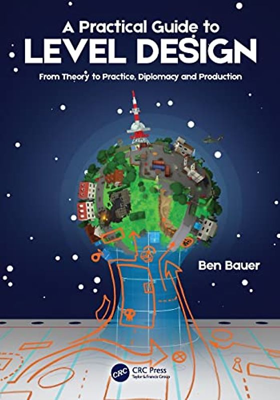 A Practical Guide to Level Design: From Theory to Practice, Diplomacy and Production