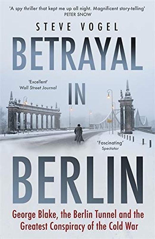 Betrayal in Berlin: George Blake, the Berlin Tunnel and the Greatest Conspiracy of the Cold War