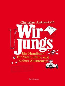Wir Jungs. Ein Handbuch für Väter, Söhne und andere Abenteurer
