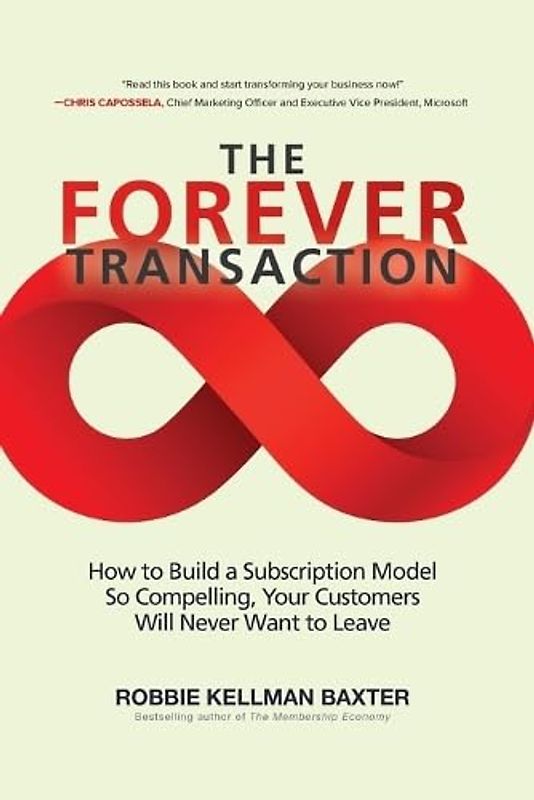Forever Transaction: How to Build a Subscription Model So Compelling, Your Customers Will Never Want to Leave