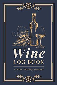Wine Log Book: A Tasting Journal for Oenophiles | Document Wine's Appearance, Nose, Taste, Finish and Other Notes & Details | Wine Tracker Notebook for Beginner to Advanced Tasters