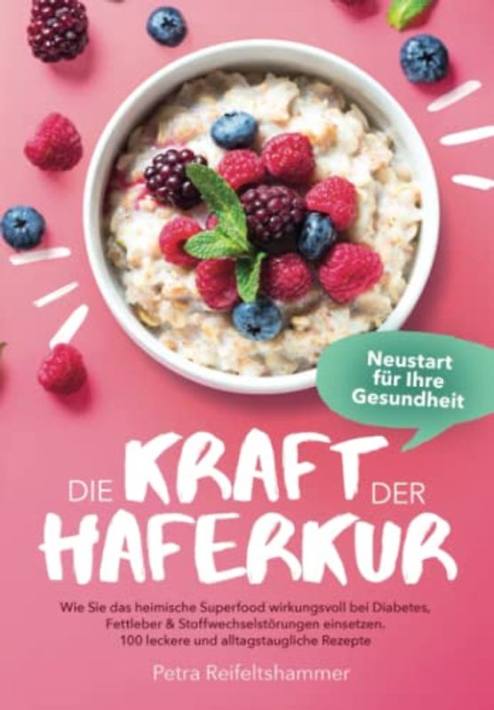 Die Kraft der Haferkur - Neustart für Ihre Gesundheit: Wie Sie das heimische Superfood wirkungsvoll bei Diabetes, Fettleber & Stoffwechselstörungen einsetzen. 100 leckere und alltagstaugliche Rezepte