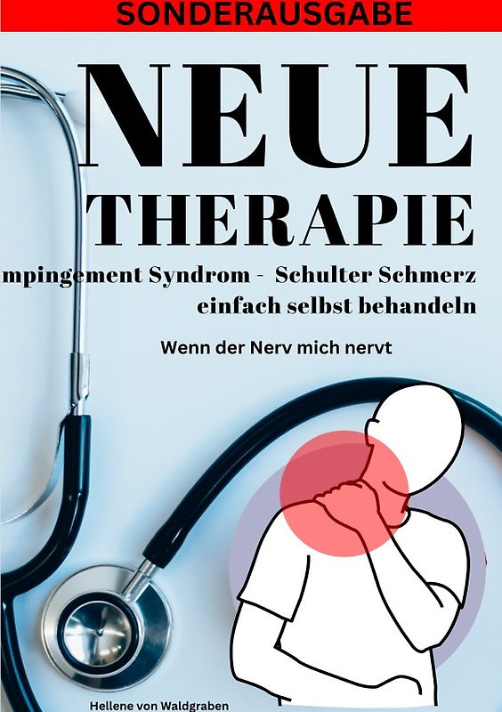 NEUE THERAPIE: Impingement Syndrom Schulter Schmerz einfach selbst behandeln: Wenn der Nerv mich nervt: Grundwissen – Neue Therapieansätze – Übungen – Alternative Heilmittel - SONDERAUSGABE
