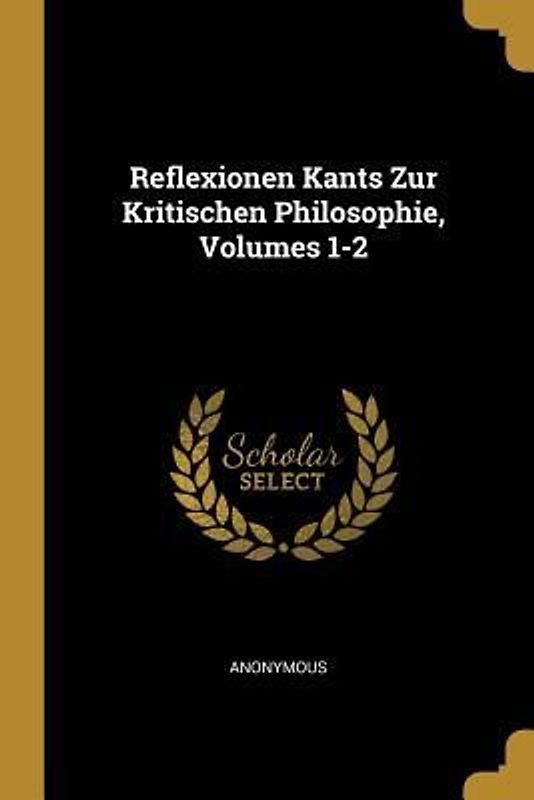 Reflexionen Kants Zur Kritischen Philosophie, Volumes 1-2