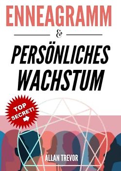 ENNEAGRAMM & PERSÖNLICHES WACHSTUM: Das Psychologiebuch über menschliches Verhalten und Persönlichkeit Psychologie für die persönliche Entwicklung
