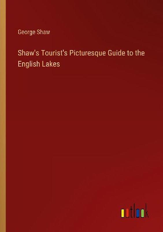 Shaw's Tourist's Picturesque Guide to the English Lakes