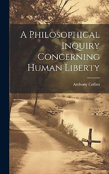 A Philosophical Inquiry Concerning Human Liberty