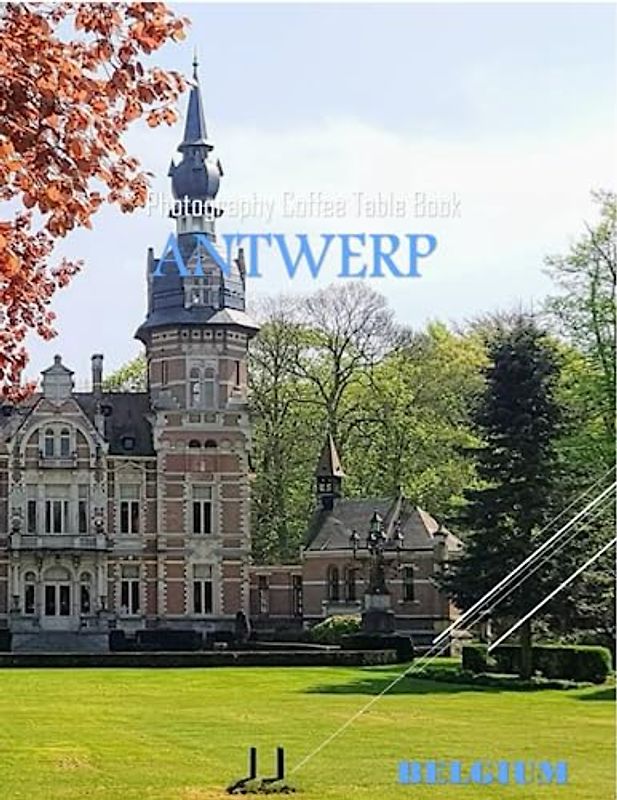 ANTWERP BELGIUM Photography Coffee Table Book Tourists Attractions: A vibrant Tour to Antwerp City,Belgium Photography Coffee Table Book: for People ... Images (8.5"*11") Paperback.June 9,2023.