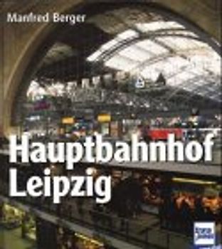 Hauptbahnhof Leipzig. Geschichte - Architektur - Technik