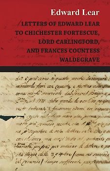 Letters of Edward Lear to Chichester Fortescue, Lord Carlingford, and Frances Countess Waldegrave