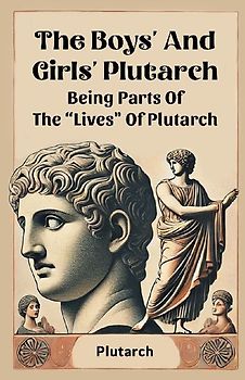 The Boys' And Girls' Plutarch Being Parts Of The "Lives" Of Plutarch