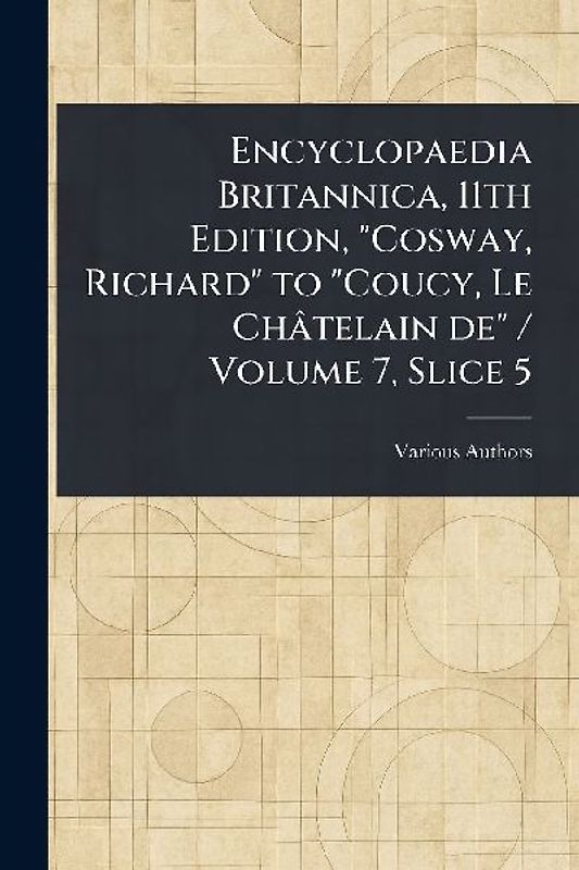 Encyclopaedia Britannica, 11th Edition, "Cosway, Richard" to "Coucy, Le Châtelain De" / Volume 7, Slice 5