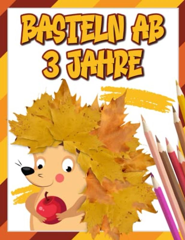 Basteln ab 3 Jahre: Das XXL Herbst Bastelbuch für Kinder ab 3 Jahre. Blätter sammeln, bemalen, kleben und ausschneiden! Das Verbastelbuch für die Allerkleinsten 5 in 1.