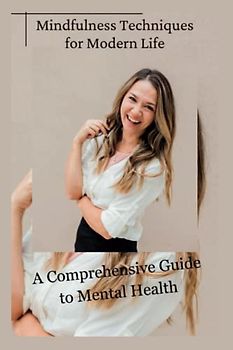 Mindfulness Techniques for Modern Life: A Comprehensive Guide to Mental Health