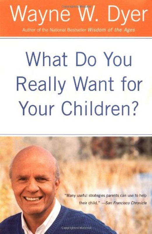What Do You Really Want for Your Children? - Wayne W. Dyer