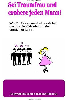 Sei Traumfrau und erobere jeden Mann!: Wie Du ihn so magisch anziehst, dass er sich Dir nicht mehr entziehen kann! - Taubenheim, Sabine