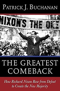 The Greatest Comeback: How Richard Nixon Rose from Defeat to Create the New Majority
