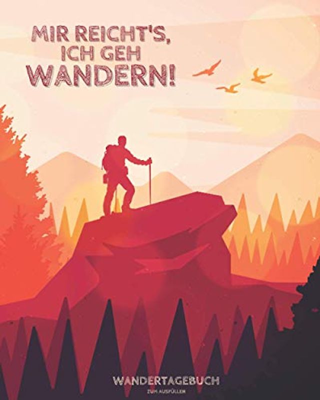 "Mir reicht's, ich geh WANDERN" - Wandertagebuch zum Ausfüllen: Logbuch zum Eintragen von Wanderungen, Wandertouren & Gipfeln | ca. 218 Seiten | Format 8x10"