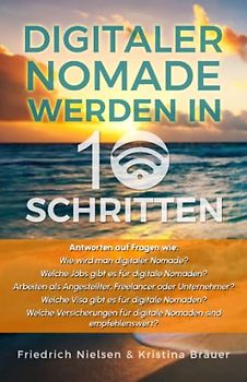 Digitaler Nomade werden in 10 Schritten: Antworten auf Fragen wie: Wie wird man digitaler Nomade? Welche Jobs gibt es für digitale Nomaden? Arbeiten ... Welche Visa gibt es für digitale Nomaden? ...