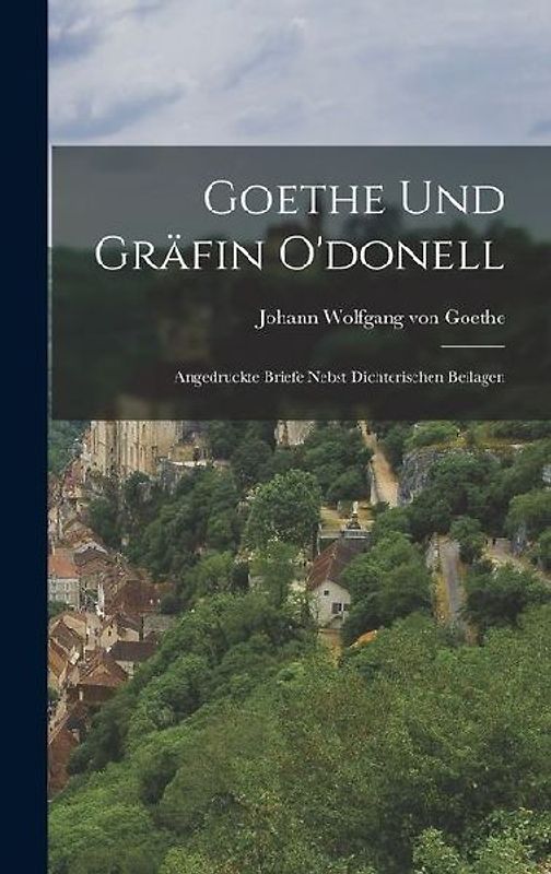 Goethe und Gräfin O'donell: Angedruckte Briefe Nebst Dichterischen Beilagen