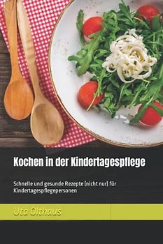 Kochen in der Kindertagespflege: Schnelle und gesunde Rezepte (nicht nur) für Kindertagespflegepersonen