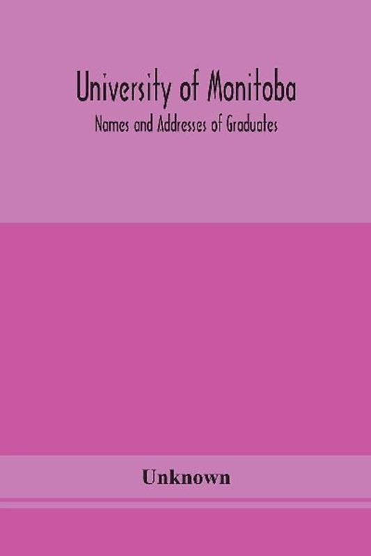 University of Monitoba; Names and Addresses of Graduates