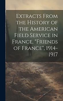 Extracts From the History of the American Field Service in France, "Friends of France", 1914-1917