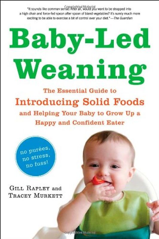 Baby-Led Weaning: The Essential Guide to Introducing Solid Foods-And Helping Your Baby to Grow Up a Happy and Confident Eater - Gill Rapley