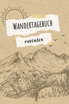Wandertagebuch Pyrenäen: Wandertagebuch zum ausfüllen von Wanderungen, Klettertouren und Hüttentouren. Ein Wanderbuch, Tourenbuch, Gipfelbuch für alle ... Zeit, Wetter, Bewertung, Etappen, Notizen