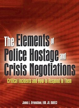 The Elements of Police Hostage and Crisis Negotiations: Critical Incidents and How to Respond to Them