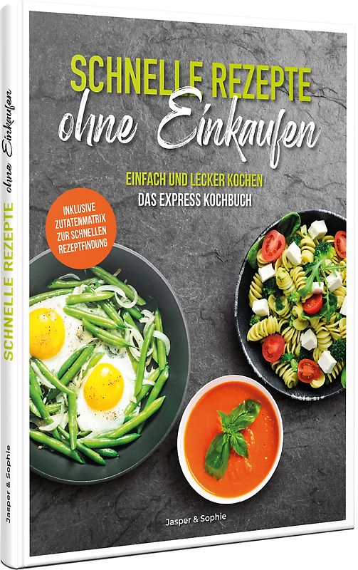 Schnelle Rezepte ohne Einkaufen. Einfach und lecker kochen. Das Express Kochbuch. Inklusive Zutatenmatrix zur schnellen Rezeptfindung