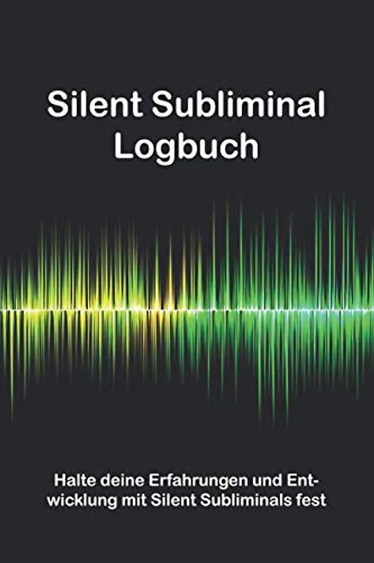 Silent Subliminal Logbuch: Halte deine Erfahrungen & Entwicklung bei der Anwendung von Silent Subliminals fest - auf 140 Seiten