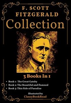 F. Scott Fitzgerald Collection: 3 Books in 1: The Great Gatsby, The Beautiful and Damned, This Side of Paradise... Illustrated by ClassyBookRead
