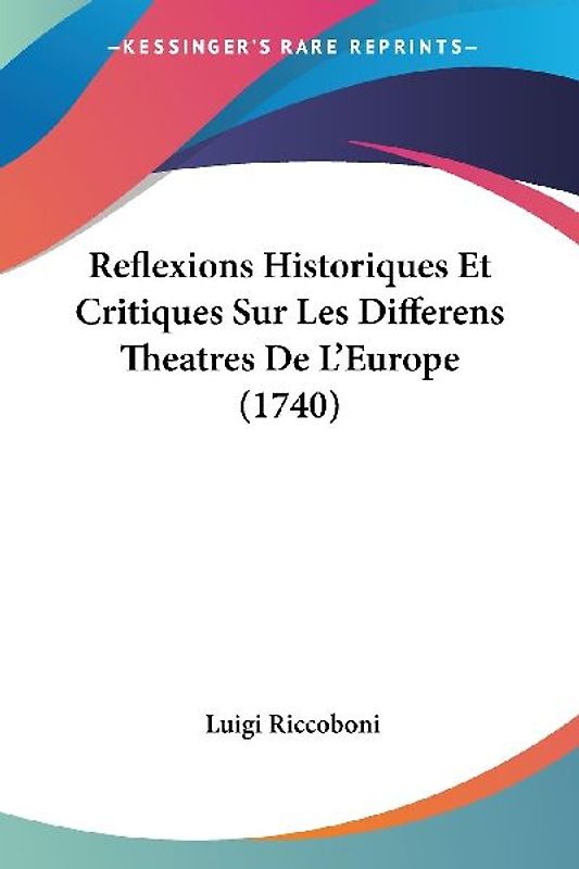Reflexions Historiques Et Critiques Sur Les Differens Theatres De L'Europe (1740)
