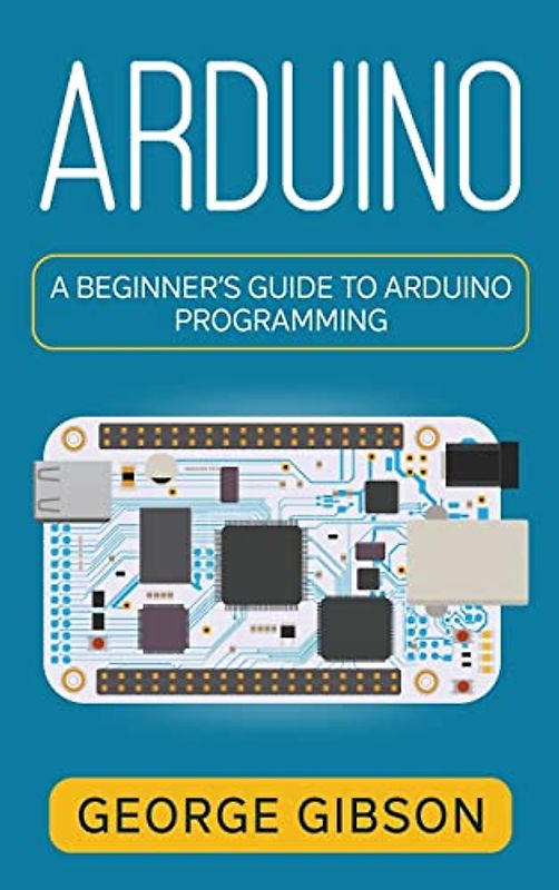 Arduino: A Beginner's Guide to Arduino Programming