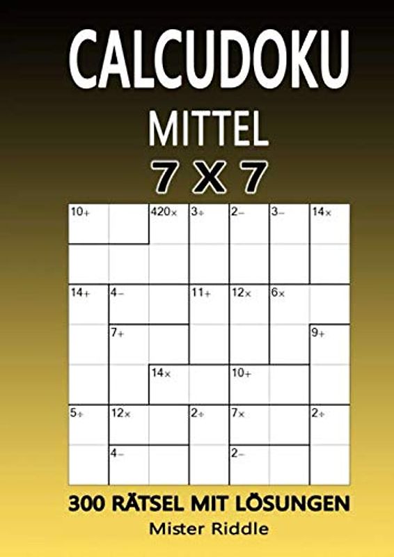 CALCUDOKU 7 x 7 - MITTEL - 300 RÄTSEL MIT LÖSUNGEN