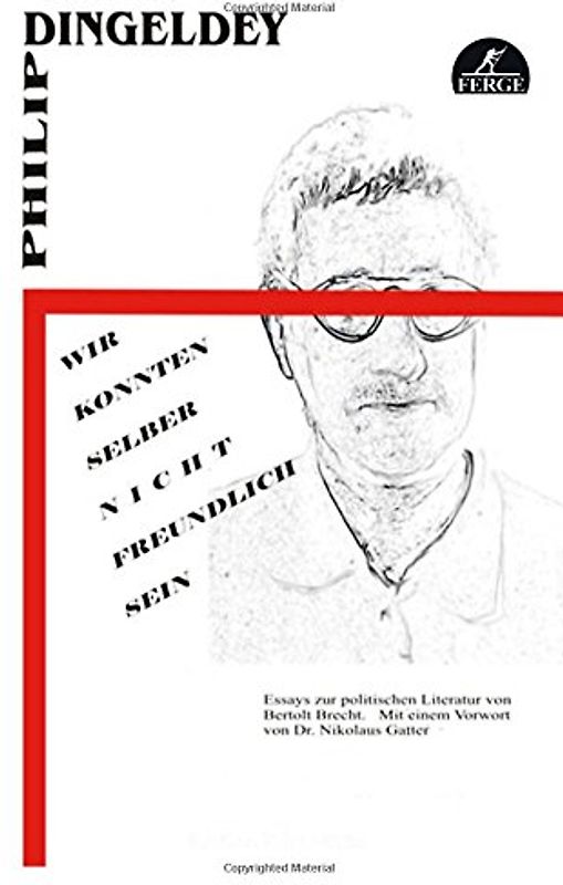 "Wir konnten selber nicht freundlich sein": Essays zur politischen Literatur von Bertolt Brecht