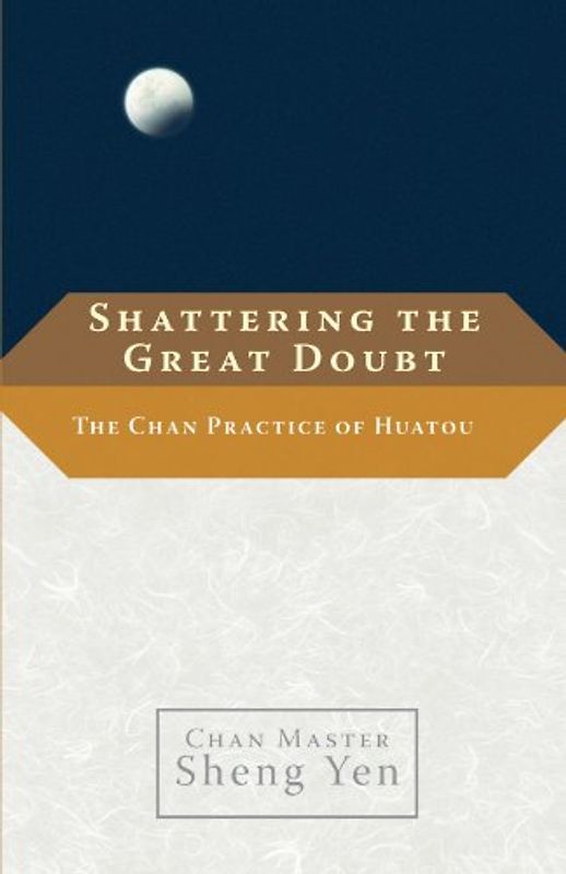 Shattering the Great Doubt: The Chan Practice of Huatou - Sheng Yen