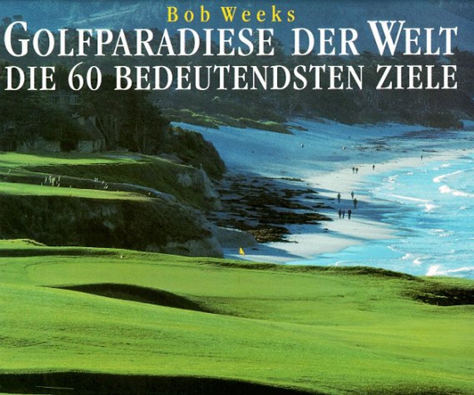 Golfparadiese der Welt. Die 60 bedeutendsten Ziele