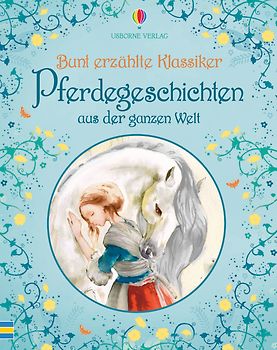Bunt erzählte Klassiker: Pferdegeschichten aus der ganzen Welt