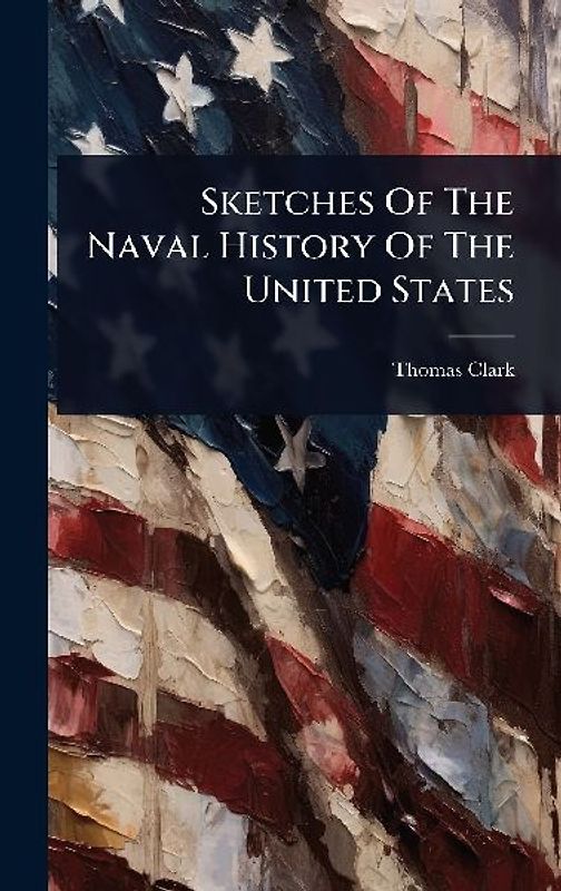 Sketches Of The Naval History Of The United States