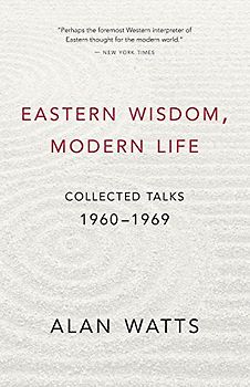 Eastern Wisdom, Modern Life: Collected Talks: 1960-1969 - Alan W. Watts